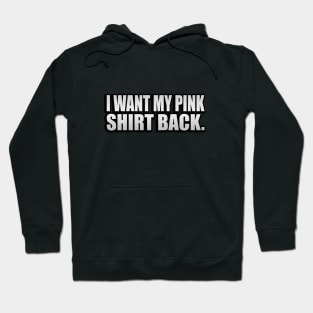 I want my pink shirt back Hoodie